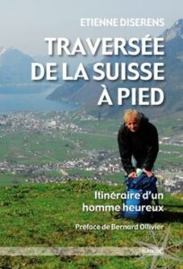 Traversée de la Suisse à pied – Itinéraire d’un homme heureux.